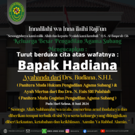 Keluarga Besar Pengadilan Agama Subang Mengucapkan Turut berduka cita atas wafatnya : Bapak Hadiana ( Ayahanda dari Drs. Budiana, S.H.I. – Panitera Muda Hukum PA Subang & Mertua dari Dra. N. Euis Siti Palahiah – Panitera Muda Gugatan PA Subang )