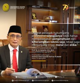 “Aparat penegak hukum yang profesional seyogyanya tidak hanya mengutamakan pengetahuan dan keterampilan teknis saja, tetapi juga menjunjung tinggi moral dan etika.” Prof. Dr. H. Sunarto, S.H., M.H. – Ketua Mahkamah Agung RI