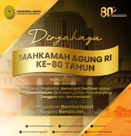 Keluarga Besar Mahkamah Agung RI Mengucapkan: Dirgahayu Mahkamah Agung RI ke-80 Tahun 19 Agustus 2025 Mari Terus Tingkatkan Semangat Dedikasi dalam Pelayanan Hukum Demi Mewujudkan Peradilan yang Tangguh dan Bermartabat “Pengadilan Bermartabat, Negara Berdaulat”