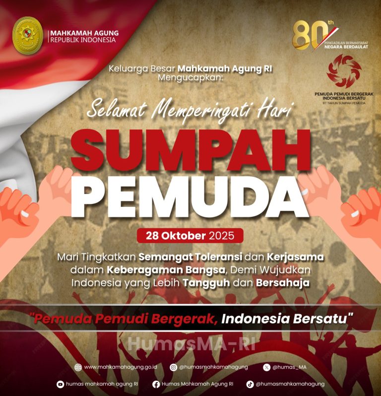 Keluarga Besar Mahkamah Agung RI Mengucapkan: Selamat Memperingati Hari Sumpah Pemuda 28 Oktober 2025 Mari Tingkatkan Semangat Toleransi dan Kerjasama dalam Keberagaman Bangsa, Demi Wujudkan Indonesia yang Lebih Tangguh dan Bersahaja “Pemuda Pemudi Bergerak, Indonesia Bersatu”