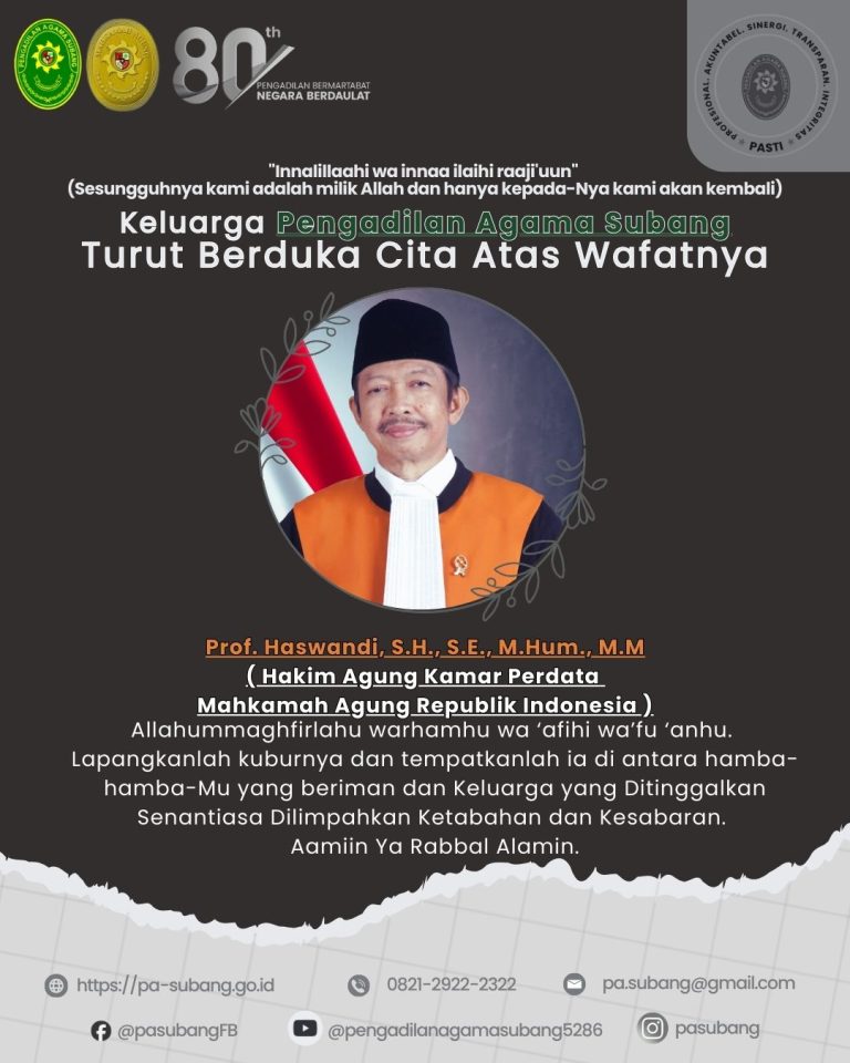 “Innalillaahi wa innaa ilaihi raaji’uun” (Sesungguhnya kami adalah milik Allah dan hanya kepada-Nya kami akan kembali) Keluarga Pengadilan Agama Subang Turut Berduka Cita Atas Wafatnya Prof. Haswandi, S.H., S.E., M.Hum., M.M ( Hakim Agung Kamar Perdata Mahkamah Agung Republik Indonesia )