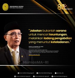 “Jabatan bukanlah sarana untuk mencari keuntungan, melainkan ladang pengabdian yang menuntut keteladanan.” Prof. Dr. H. Sunarto, S.H., M.H. Ketua Mahkamah Agung RI