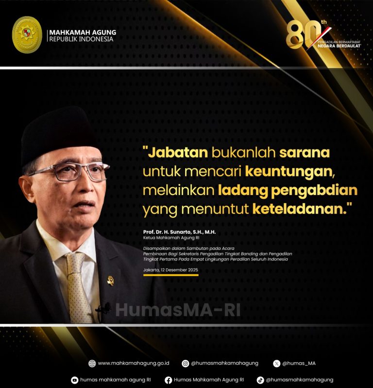 “Jabatan bukanlah sarana untuk mencari keuntungan, melainkan ladang pengabdian yang menuntut keteladanan.” Prof. Dr. H. Sunarto, S.H., M.H. Ketua Mahkamah Agung RI