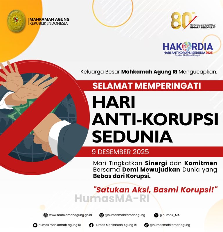 Keluarga Besar Mahkamah Agung RI Mengucapkan:Selamat Memperingati Hari Anti-Korupsi Sedunia9 Desember 2025Mari Tingkatkan Sinergi dan Komitmen Bersama Demi Mewujudkan Dunia yang Bebas dari Korupsi”Satukan Aksi, Basmi Korupsi!”