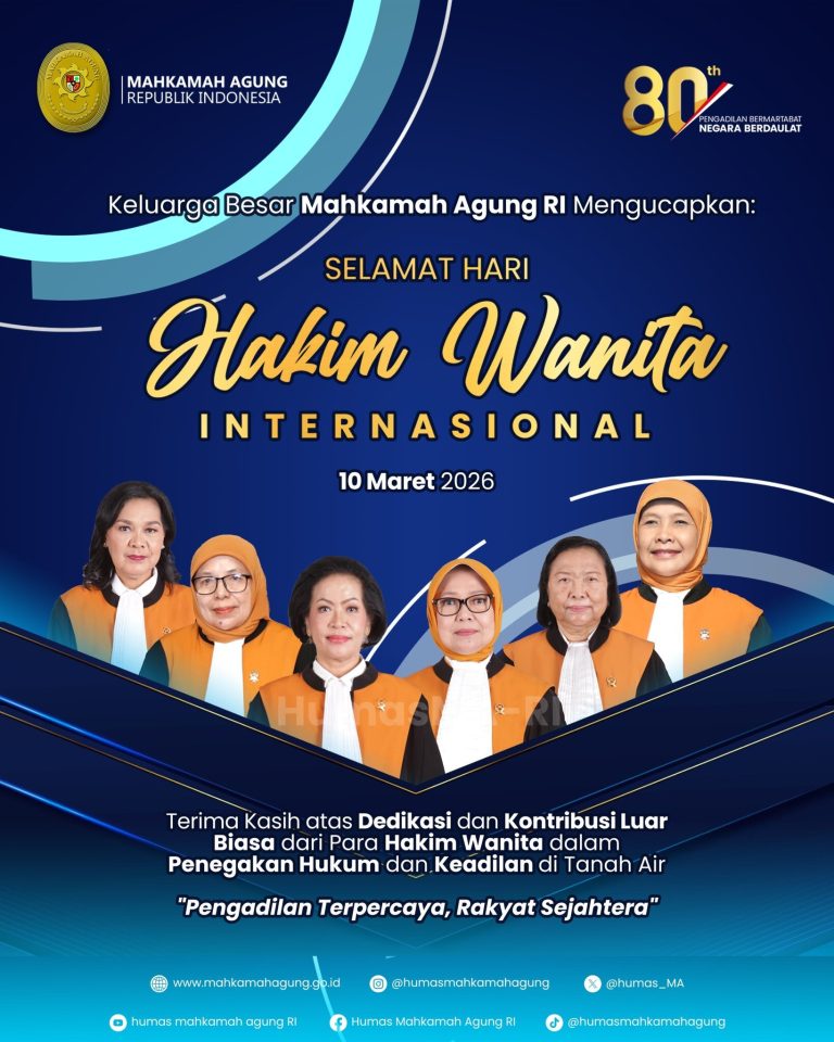 Keluarga Besar Mahkamah Agung RI Mengucapkan: Selamat Hari Hakim Wanita Internasional 10 Maret 2026 Terima Kasih atas Dedikasi dan Kontribusi Luar Biasa dari Para Hakim Wanita dalam Penegakan Hukum dan Keadilan di Tanah Air “Pengadilan Terpercaya, Rakyat Sejahtera”