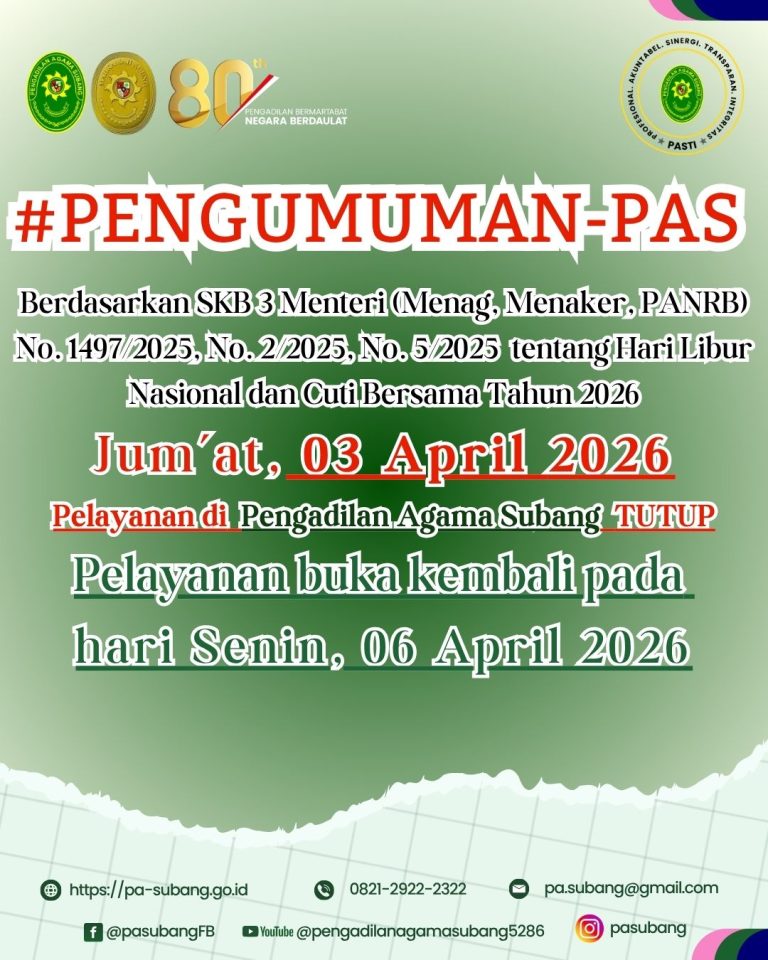 PENGUMUMAN-PAS Berdasarkan SKB 3 Menteri (Menag, Menaker, PANRB) No. 1497/2025, No. 2/2025, No. 5/2025 tentang Hari Libur Nasional dan Cuti Bersama Tahun 2026 Jum’at, 03 April 2026 Pelayanan di Pengadilan Agama Subang TUTUP Pelayanan buka kembali pada hari Senin, 06 April 2026